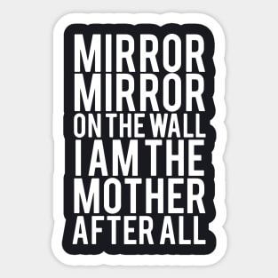Morror On The Wall I Am The Mother After All Mother Sticker